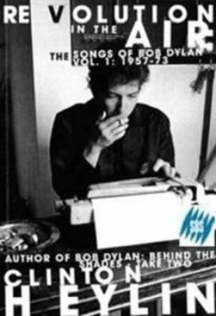 Revolution in the Air: Songs of Bob Dylan 1957-197 by Clinton Heylin