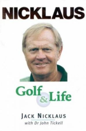 Nicklaus: Golf & Life by Jack Nicklaus & John Tickell