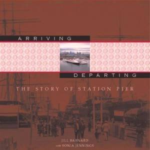 Welcome & Farewell: The Story Of Station Pier by Jill Barnard