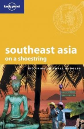 Lonely Planet: South-East Asia On A Shoestring - 13th Edition by Various