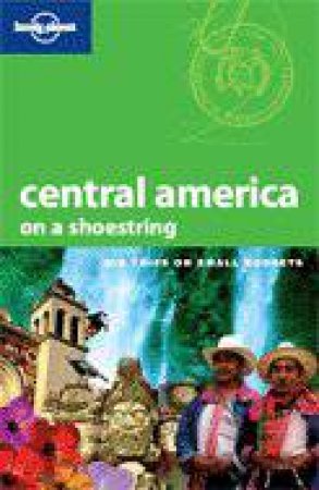 Lonely Planet On A Shoestring: Central America, 6th Ed by Various