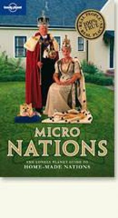 Micronations: The Lonely Planet Guide to Home Made Nations by George Dunford & Simon Sellars