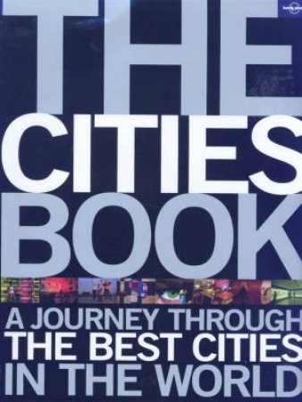 Lonely Planet: The Cities Book: A Journey Through The Best Cities In The World by Various