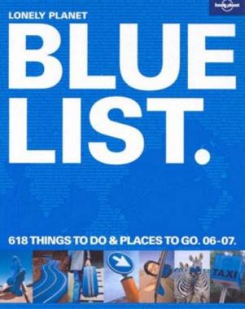 Lonely Planet Blue List: 618 Things To Do and Places To Go 06-07 by Various