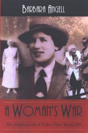 A Woman's War: The Exceptional Life Of Wilma Oram Young, AM by Barbara Angell