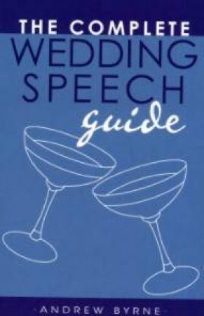 The Complete Wedding Speech Guide by Andrew Byrne