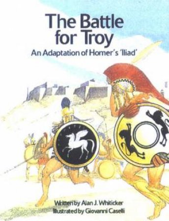 The Battle For Troy: An Adaption Of Homer's 'Illiad' by Alan Whiticker & Giovanni Caselli