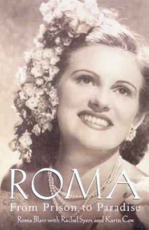 Roma: From Prison To Paradise by Roma Blair & Rachel Seyers & Karin Cox