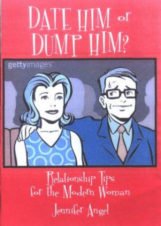 Date Him Or Dump Him?: Relationship Tips For The Modern Woman by Jennifer Angel