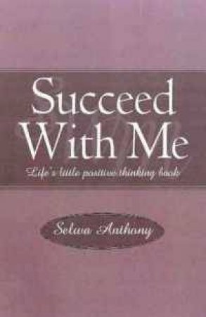 Succeed With Me: Life's Little Positive Thinking Book by Selwa Anthony