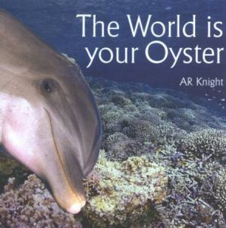 The World Is Your Oyster by A R Knight