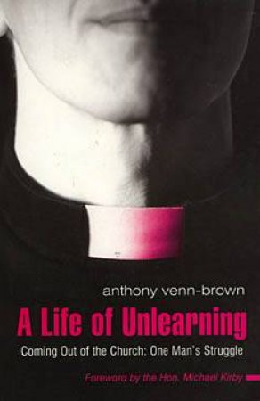 A Life Of Unlearning by Anthony Venn-Brown