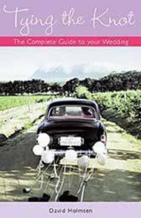 Tying The Knot: The Complete Guide To Your Wedding by David Holmsen