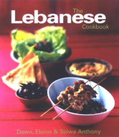 The Lebanese Cookbook by Dawn, Elaine & Selwa Anthony