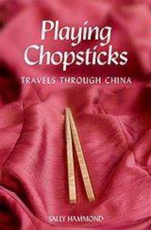 Playing Chopsticks: Travels Through China by Sally Hammond