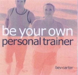 Be Your Own Personal Trainer by Bev Carter