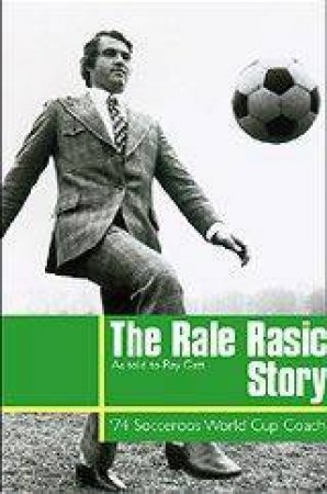 The Rale Rasic Story: '74 Socceroos World Cup Coach by Ray Gatt