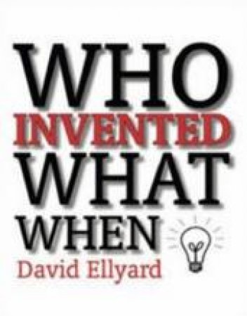 Who Invented What When? by David Ellyard