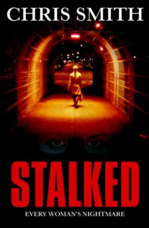 Stalked: Every Woman's Nightmare by Chris Smith