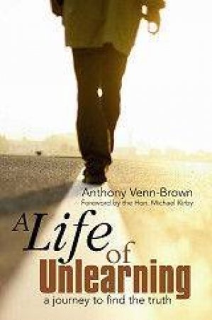 A Life Of Unlearning: A Journey To Find The Truth by Anthony Venn-Brown