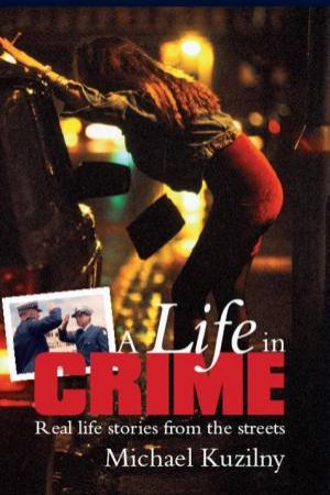 Life In Crime: Real Life Stories From The Streets by Michael Kuzilny