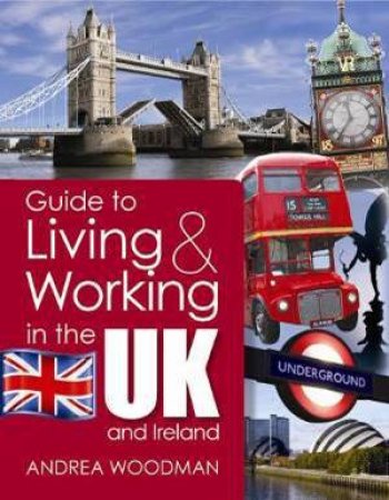 Guide To Living And Working In The UK by Andrea Woodman