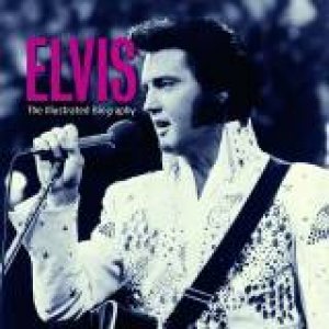 Elvis: The Illustrated Biography by T Edwards