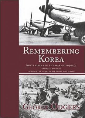 Remembering Korea: Australian's in the War of 1950-51 by George Odgers