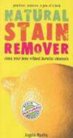 Natural Stain Remover: Clean your home without harmful chemicals by Martin Angela