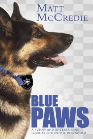 Blue Paws: A Funny and Entertaining Look at Life in the Dog Squad by Matt McCredie