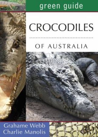 Green Guide: Crocodiles Of Australia by Grahame Webb & Charlie Manolis