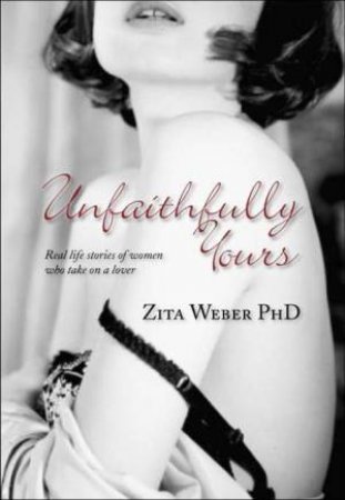 Unfaithfully Yours: Real Life Stories of Women Who Take on a Lover by Zita Weber