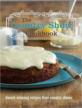 Country Show Cookbook: Award-Winning Recipes from Country Shows by Various