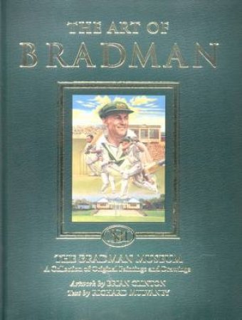 The Art Of Bradman: The Bradman Museum: A Collection Of Original Paintings And Drawings by Brian Clinton & Richard Mulvaney