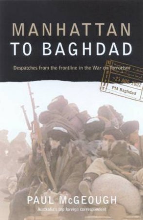 Manhattan To Baghdad: Despatches From The Frontline Of The War On Terror by Paul McGeough