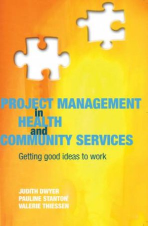 Project Management In Health And Community Services by Judith Dwyer & Pauline Stanton & Valerie Thiessen