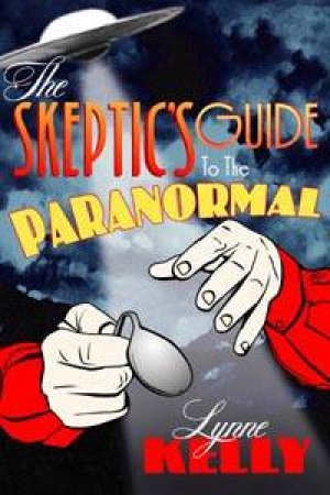 The Skeptics Guide To The Paranormal by Lynne Kelly