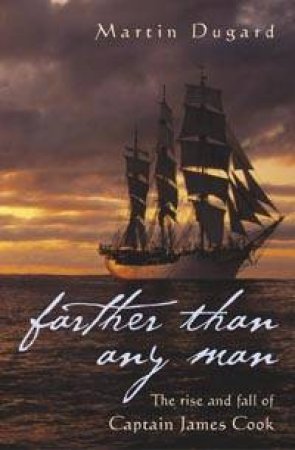 Farther Than Any Man: The Rise And Fall Of Captain James Cook by Martin Dugard