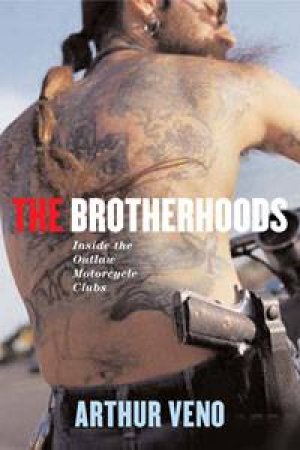 Brotherhoods: Inside The Outlaw Motorcycle Clubs by Arthur Veno