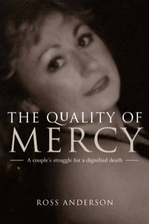 The Quality Of Mercy: A Couple's Struggle For A Dignified Death by Ross Anderson