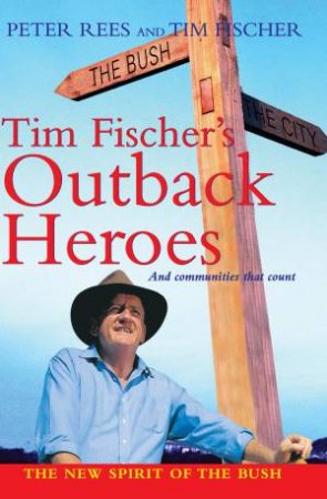 Tim Fischer's Outback Heroes by Tim Fischer & Peter Rees