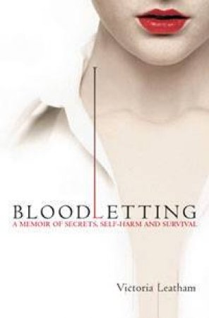 Bloodletting: A Memoir Of Secrets, Self-Harm And Survival by Victoria Leatham