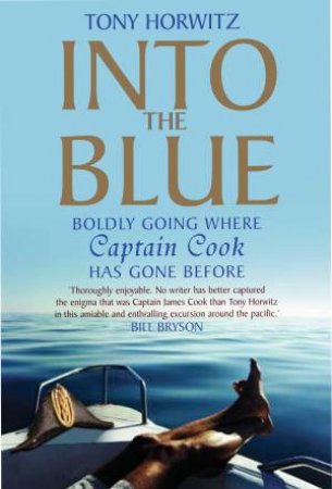 Into The Blue: Boldly Going Where Captain Cook Has Gone Before by Tony Horwitz