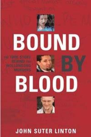 Bound By Blood: The True Story Of The Wollongong Murders by John Suter Linton