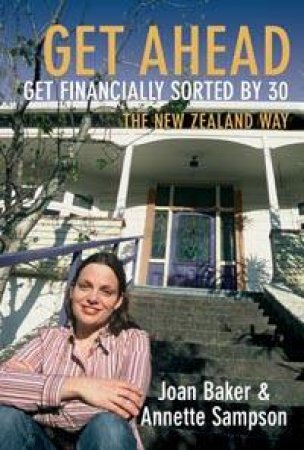 Get Ahead . . . Get Financially Sorted By 30 by Annette Sampson & Joan Baker