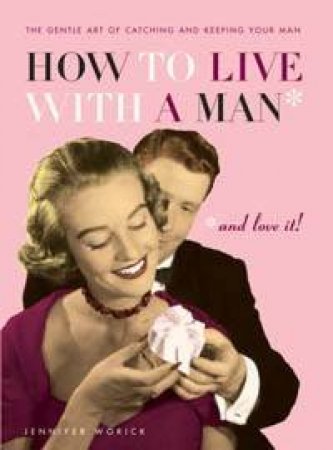 How To Live With A Man And Love It by Worick Jennifer