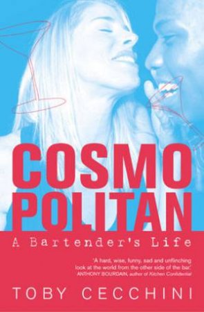 Cosmopolitan: A Bartender's Life by Toby Cecchini