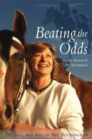 Beating The Odds: The Fall And Rise Of Bev Buckingham by Bev Buckingham & Murray Mottram