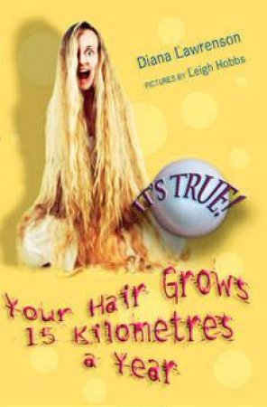 It's True!: Your Hair Grows 15 Kilometres A Year by Diana Lawrenson