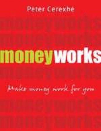 Moneyworks: Make Money Work For You by Peter Cerexhe